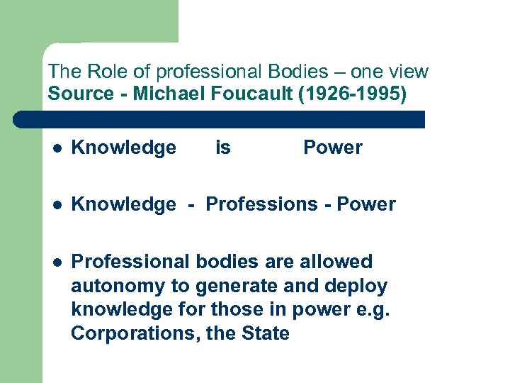 The Role of professional Bodies – one view Source - Michael Foucault (1926 -1995)