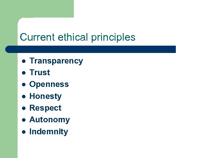 Current ethical principles l l l l Transparency Trust Openness Honesty Respect Autonomy Indemnity
