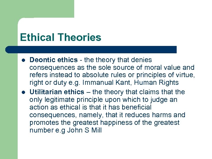 Ethical Theories l l Deontic ethics - theory that denies consequences as the sole