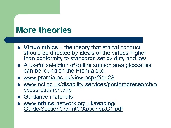 More theories l l l Virtue ethics – theory that ethical conduct should be