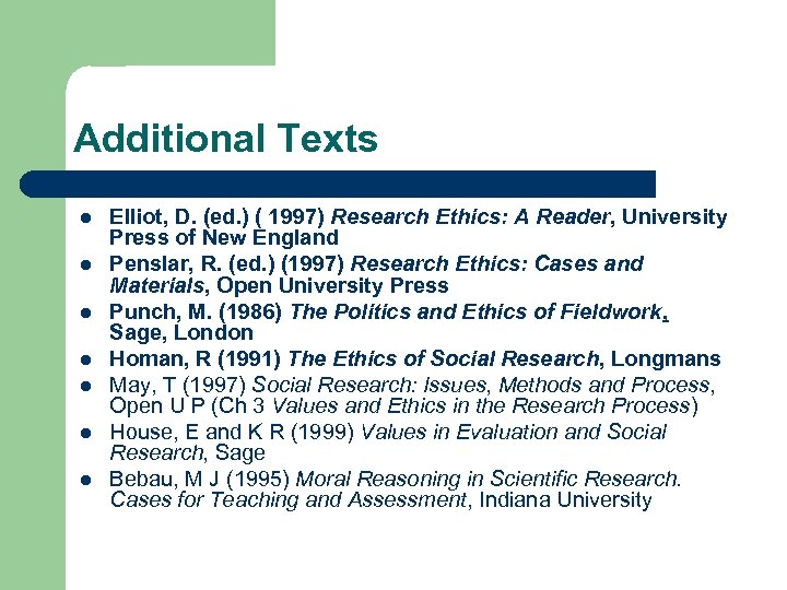 Additional Texts l l l l Elliot, D. (ed. ) ( 1997) Research Ethics: