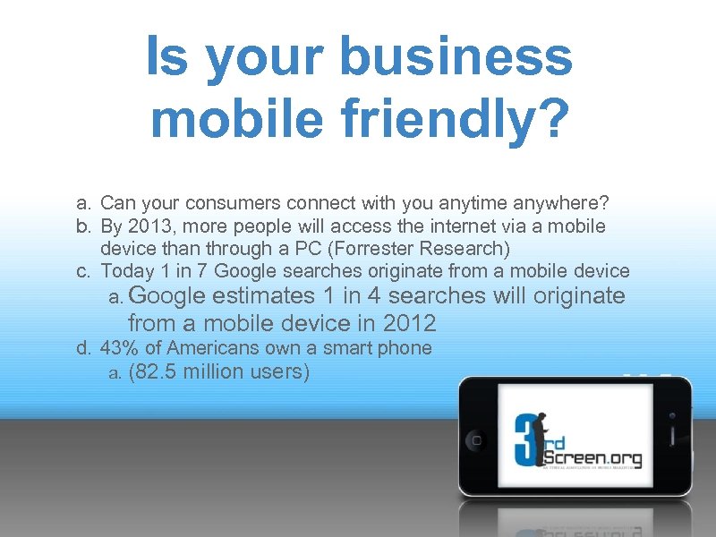 Is your business mobile friendly? a. Can your consumers connect with you anytime anywhere?