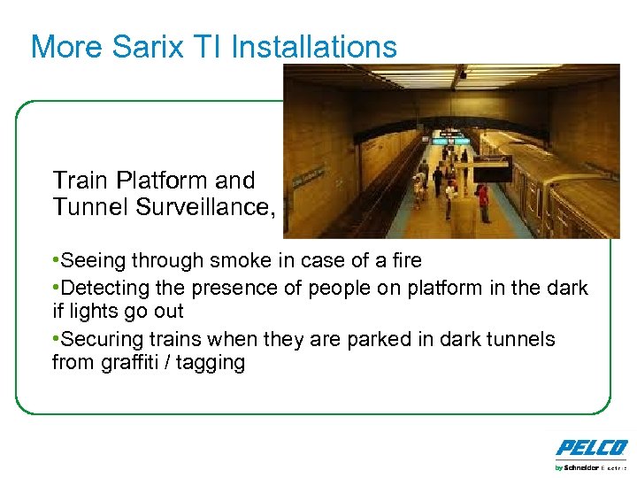 More Sarix TI Installations Train Platform and Tunnel Surveillance, • Seeing through smoke in