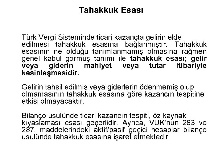 Tahakkuk Esası Türk Vergi Sisteminde ticari kazançta gelirin elde edilmesi tahakkuk esasına bağlanmıştır. Tahakkuk