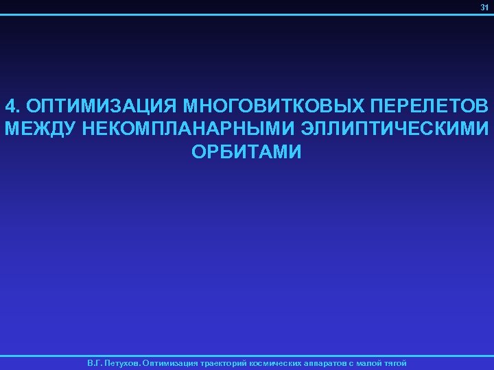 31 4. ОПТИМИЗАЦИЯ МНОГОВИТКОВЫХ ПЕРЕЛЕТОВ МЕЖДУ НЕКОМПЛАНАРНЫМИ ЭЛЛИПТИЧЕСКИМИ ОРБИТАМИ В. Г. Петухов. Оптимизация траекторий