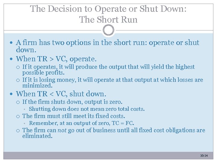 The Decision to Operate or Shut Down: The Short Run A firm has two