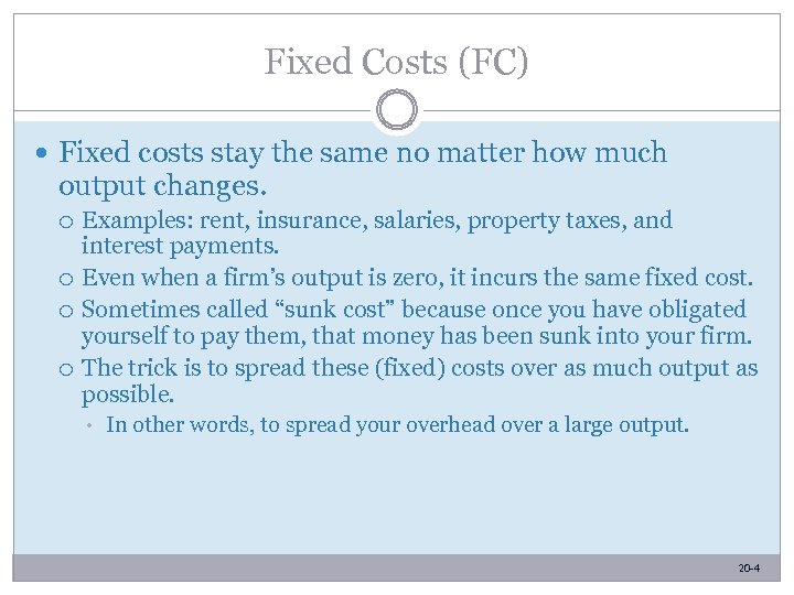Fixed Costs (FC) Fixed costs stay the same no matter how much output changes.