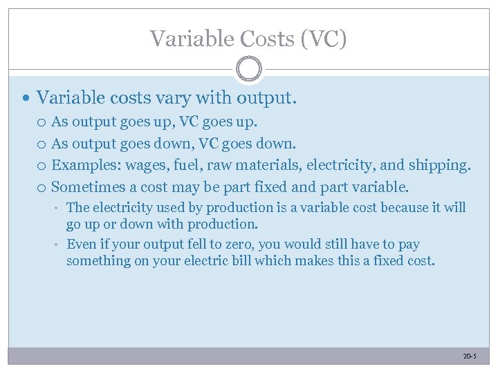 Variable Costs (VC) Variable costs vary with output. As output goes up, VC goes