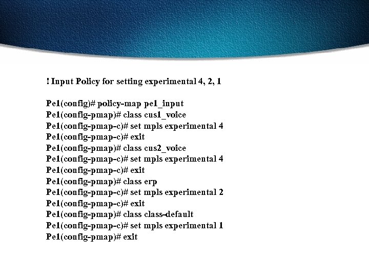 ! Input Policy for setting experimental 4, 2, 1 Pe 1(config)# policy-map pe 1_input