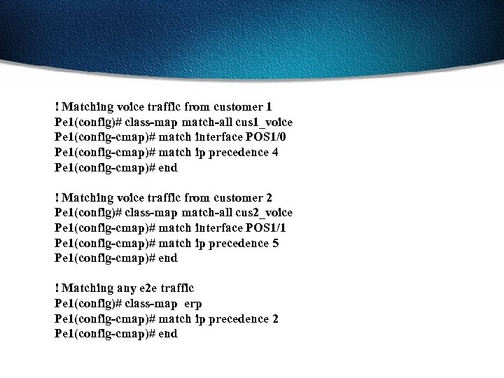 ! Matching voice traffic from customer 1 Pe 1(config)# class-map match-all cus 1_voice Pe