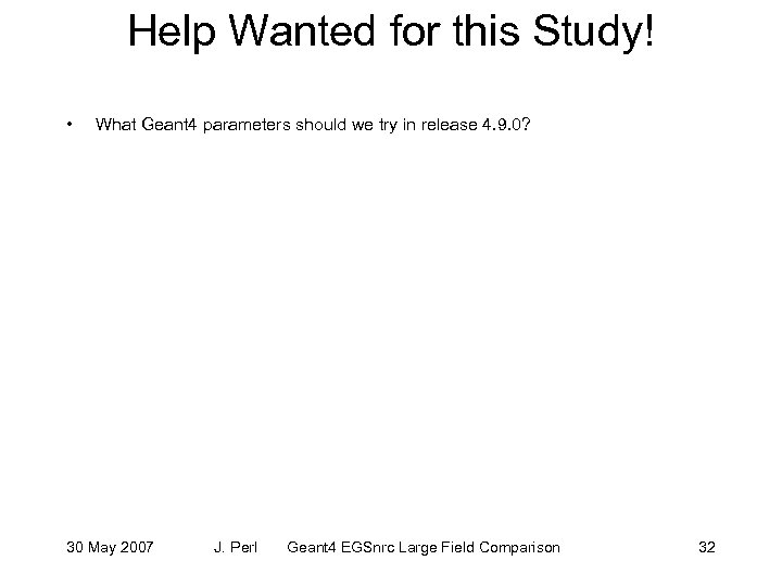 Help Wanted for this Study! • What Geant 4 parameters should we try in