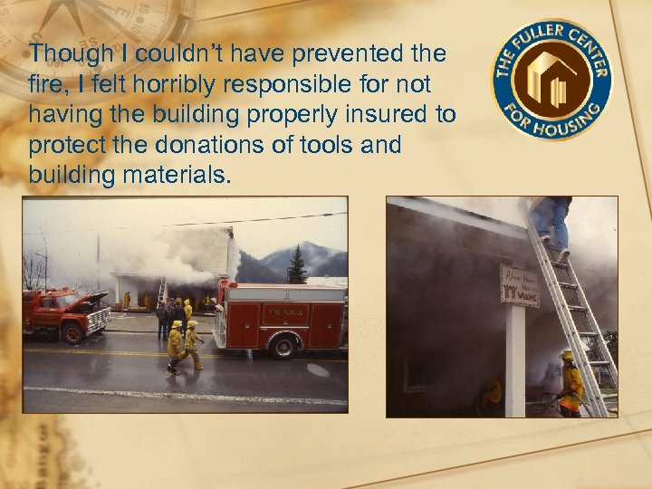 Though I couldn’t have prevented the fire, I felt horribly responsible for not having