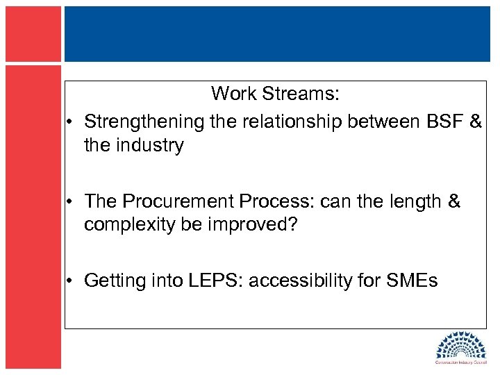 Work Streams: • Strengthening the relationship between BSF & the industry • The Procurement