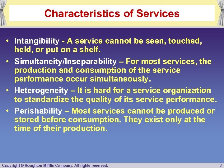 Characteristics of Services • Intangibility - A service cannot be seen, touched, held, or
