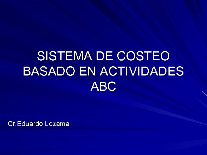 SISTEMA DE COSTEO BASADO EN ACTIVIDADES ABC Cr. Eduardo Lezama 