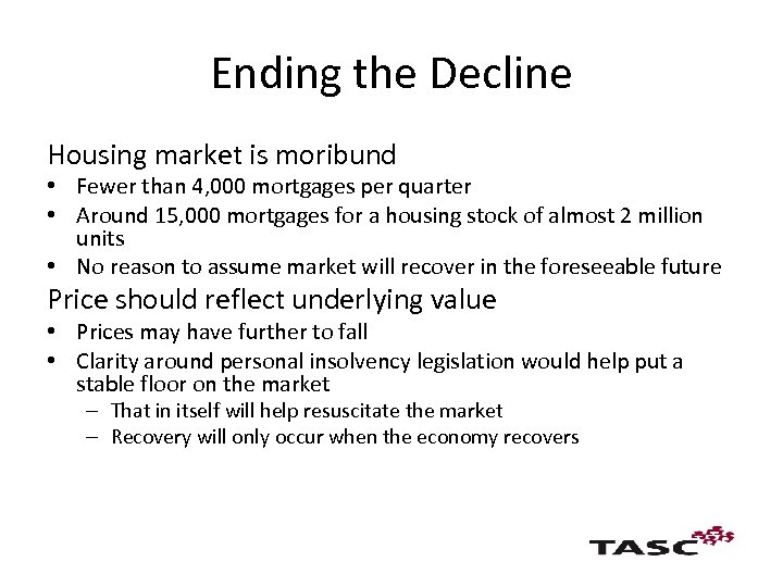 Ending the Decline Housing market is moribund • Fewer than 4, 000 mortgages per