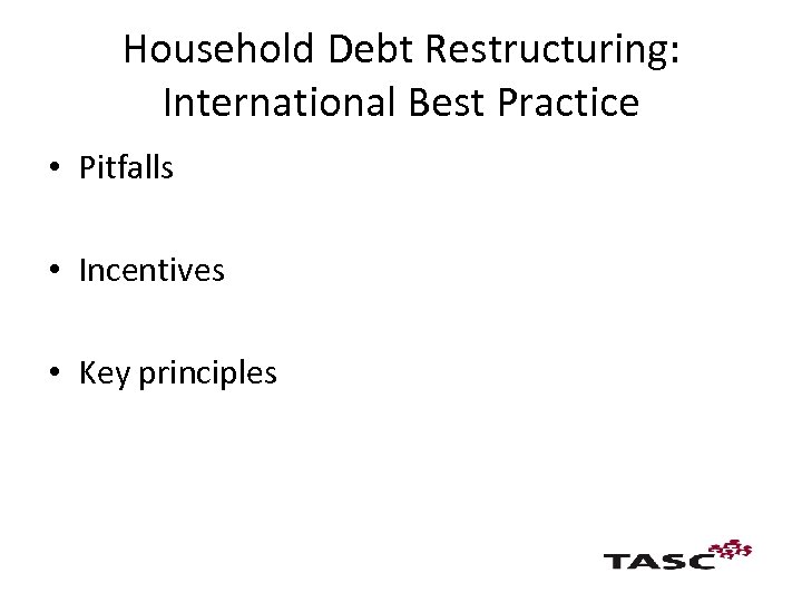Household Debt Restructuring: International Best Practice • Pitfalls • Incentives • Key principles 