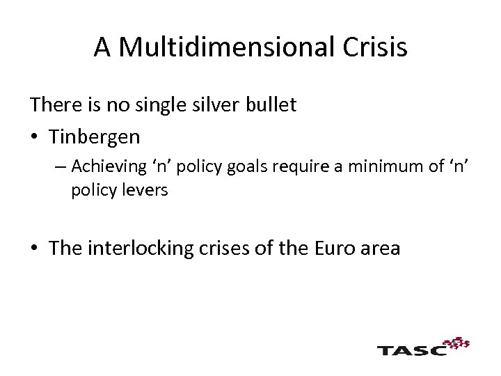 A Multidimensional Crisis There is no single silver bullet • Tinbergen – Achieving ‘n’