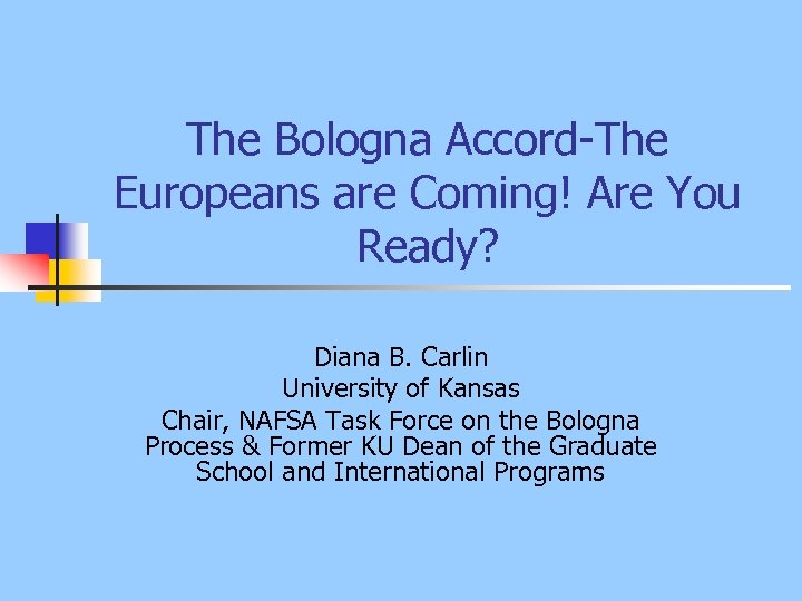 The Bologna Accord-The Europeans are Coming! Are You Ready? Diana B. Carlin University of