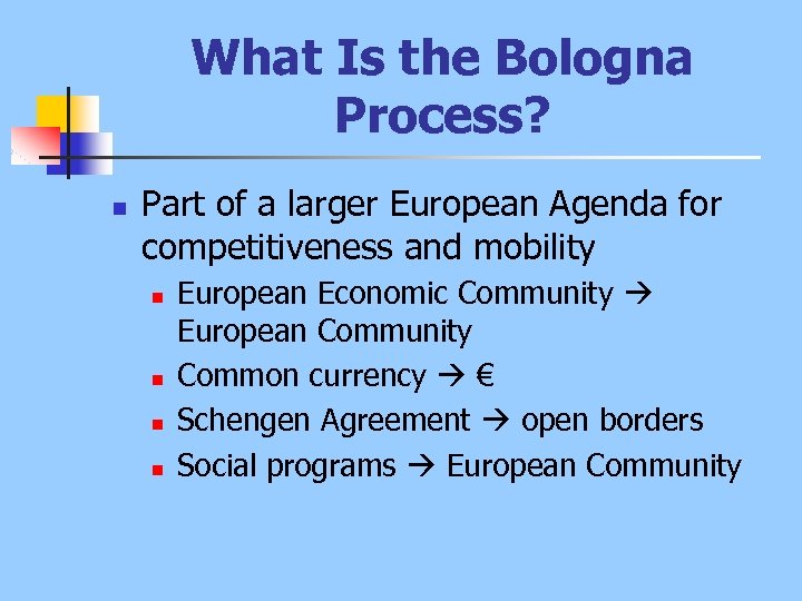 What Is the Bologna Process? n Part of a larger European Agenda for competitiveness