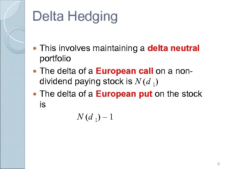 Delta Hedging This involves maintaining a delta neutral portfolio The delta of a European