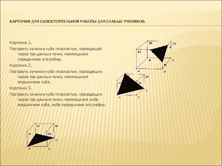 КАРТОЧКИ ДЛЯ САМОСТОЯТЕЛЬНОЙ РАБОТЫ ДЛЯ СЛАБЫХ УЧЕНИКОВ. Карточка 1. Построить сечение куба плоскостью, проходящей