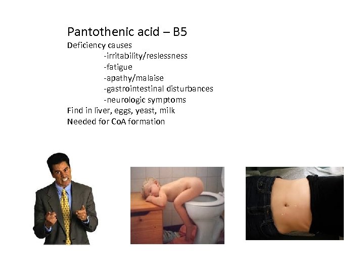 Pantothenic acid – B 5 Deficiency causes -irritability/reslessness -fatigue -apathy/malaise -gastrointestinal disturbances -neurologic symptoms