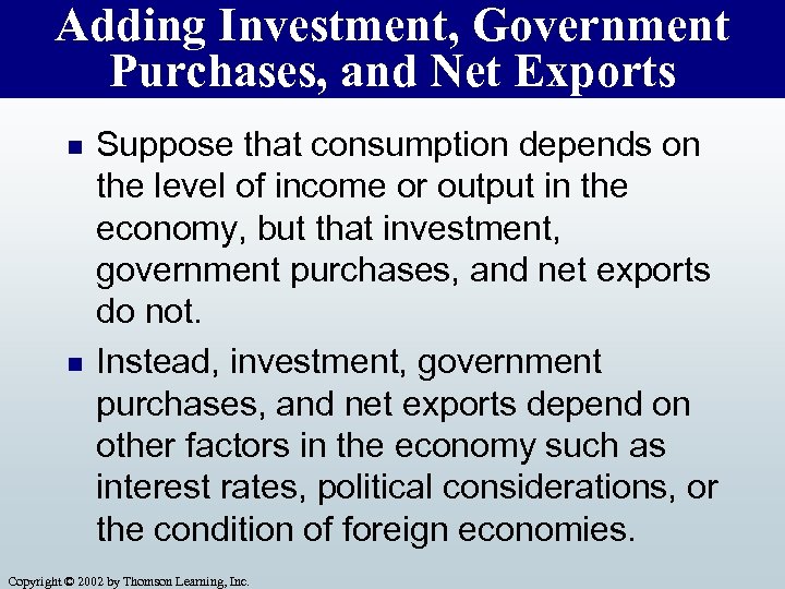 Adding Investment, Government Purchases, and Net Exports n n Suppose that consumption depends on