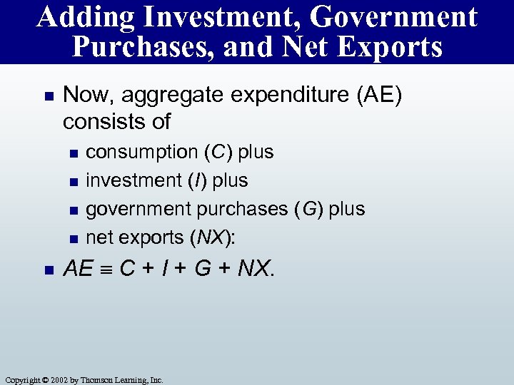 Adding Investment, Government Purchases, and Net Exports n Now, aggregate expenditure (AE) consists of