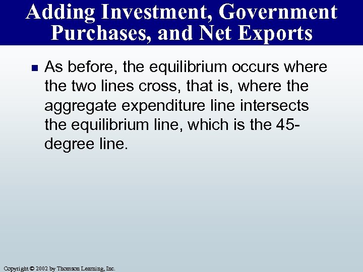 Adding Investment, Government Purchases, and Net Exports n As before, the equilibrium occurs where