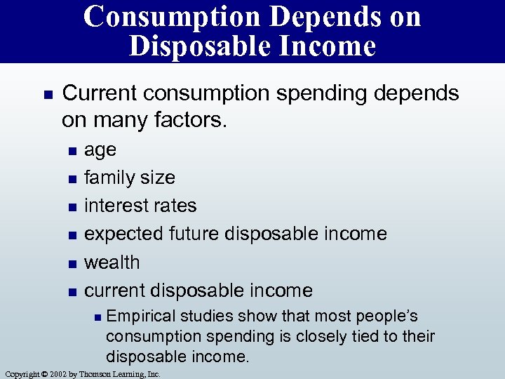 Consumption Depends on Disposable Income n Current consumption spending depends on many factors. n