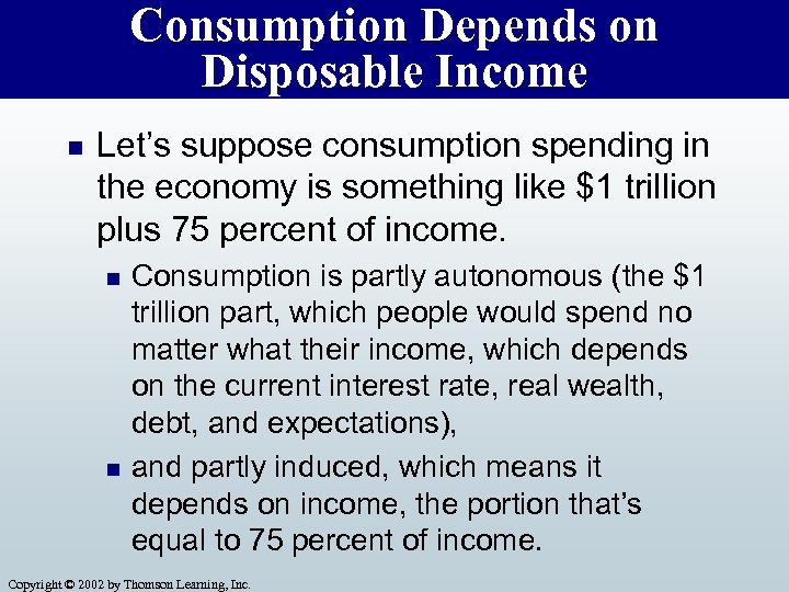 Consumption Depends on Disposable Income n Let’s suppose consumption spending in the economy is