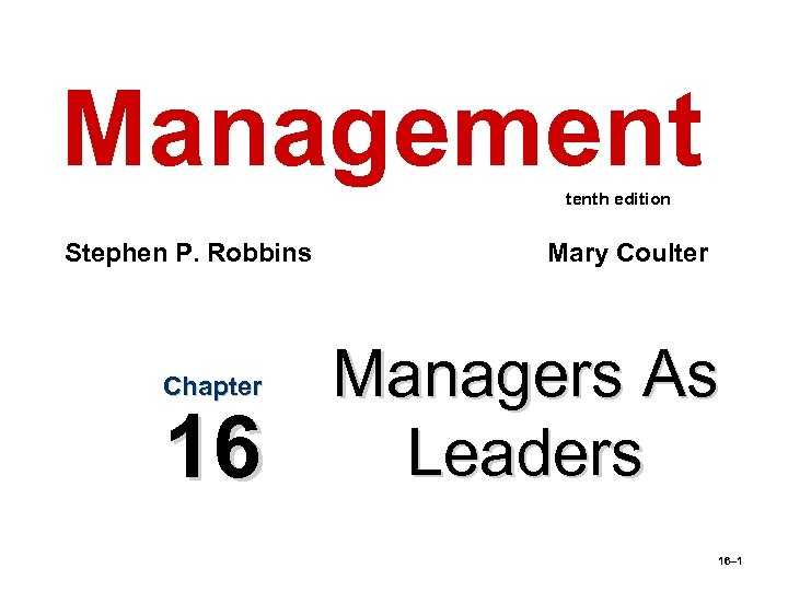 Management tenth edition Stephen P. Robbins Chapter 16 Mary Coulter Managers As Leaders 16–