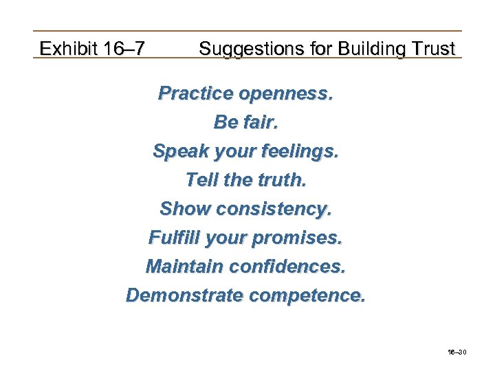 Exhibit 16– 7 Suggestions for Building Trust Practice openness. Be fair. Speak your feelings.