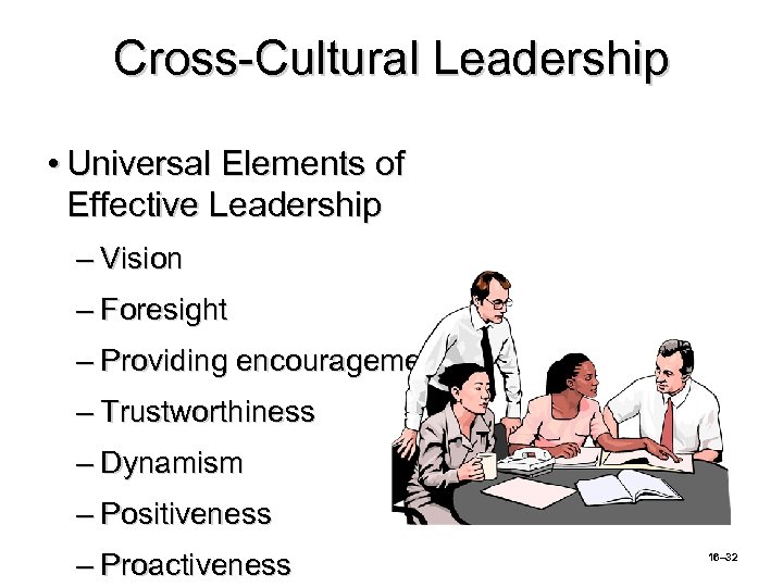 Cross-Cultural Leadership • Universal Elements of Effective Leadership – Vision – Foresight – Providing