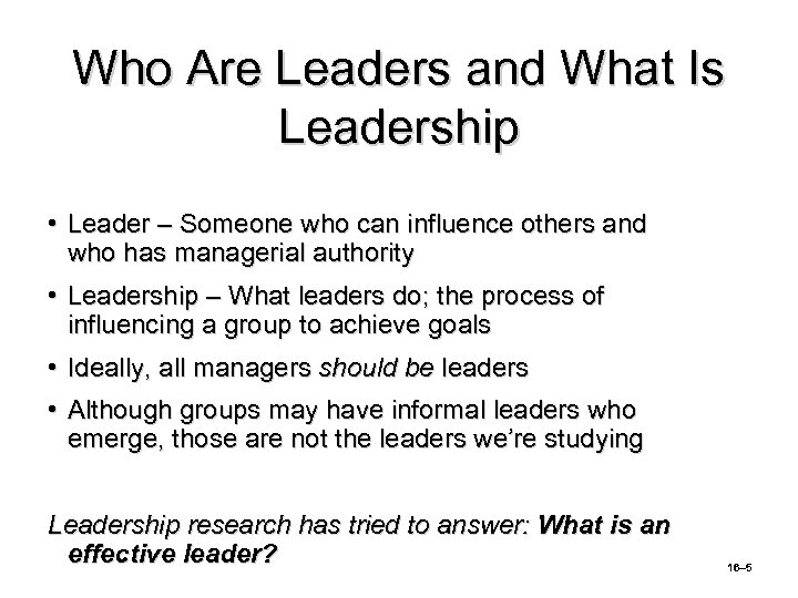 Who Are Leaders and What Is Leadership • Leader – Someone who can influence