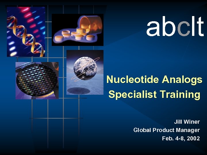 abclt Nucleotide Analogs Specialist Training Jill Winer Global Product Manager Feb. 4 -8, 2002