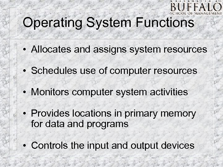 Operating System Functions • Allocates and assigns system resources • Schedules use of computer