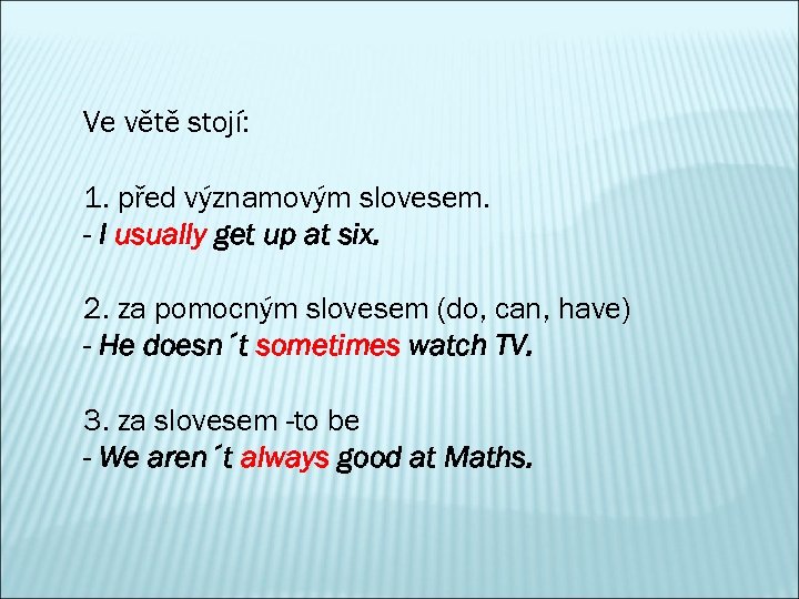 Ve větě stojí: 1. před významovým slovesem. - I usually get up at six.