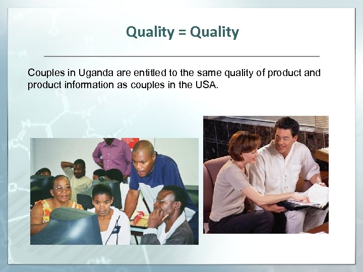 Quality = Quality Couples in Uganda are entitled to the same quality of product