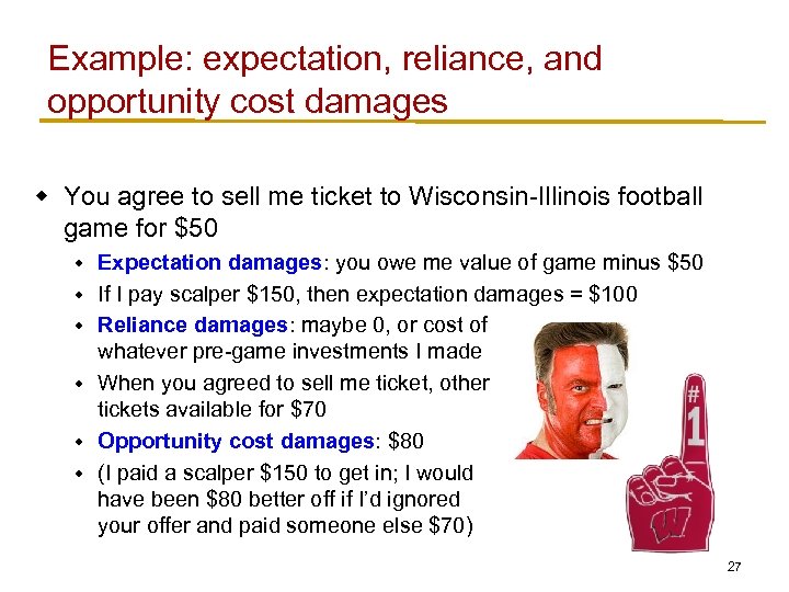 Example: expectation, reliance, and opportunity cost damages w You agree to sell me ticket