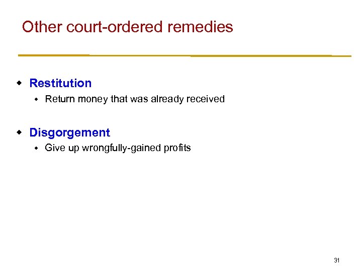 Other court-ordered remedies w Restitution w Return money that was already received w Disgorgement