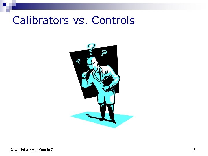 Calibrators vs. Controls Quantitative QC - Module 7 7 