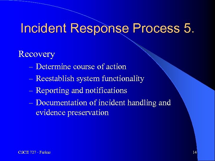 Incident Response Process 5. Recovery – Determine course of action – Reestablish system functionality