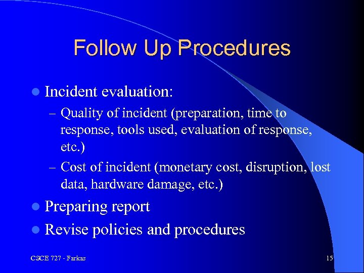 Follow Up Procedures l Incident evaluation: – Quality of incident (preparation, time to response,