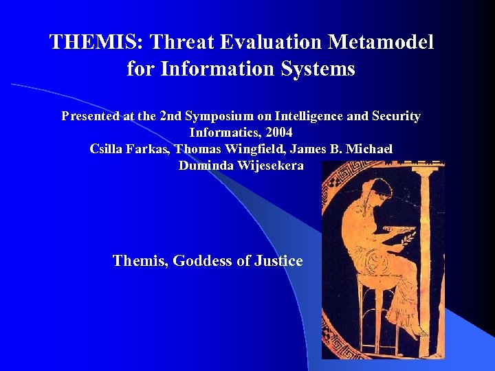 THEMIS: Threat Evaluation Metamodel for Information Systems Presented at the 2 nd Symposium on