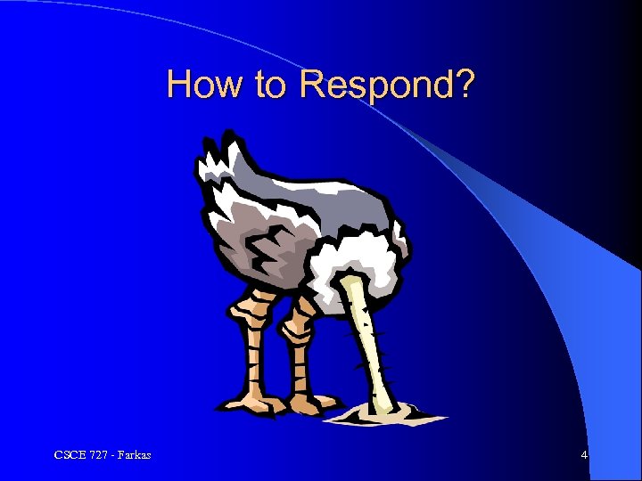 How to Respond? CSCE 727 - Farkas 4 