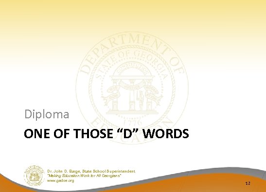 Diploma ONE OF THOSE “D” WORDS Dr. John D. Barge, State School Superintendent “Making