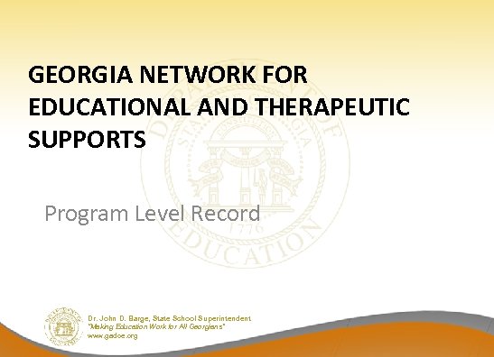 GEORGIA NETWORK FOR EDUCATIONAL AND THERAPEUTIC SUPPORTS Program Level Record Dr. John D. Barge,