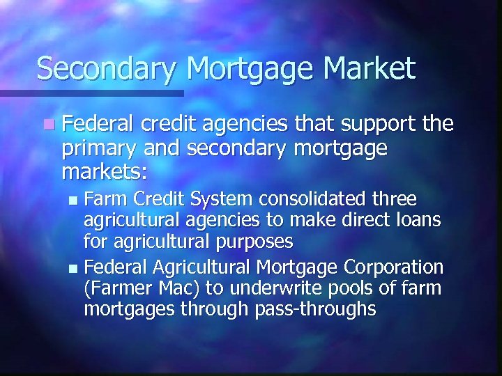 Secondary Mortgage Market n Federal credit agencies that support the primary and secondary mortgage
